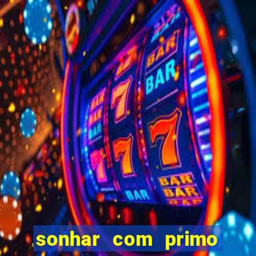 sonhar com primo jogo do bicho