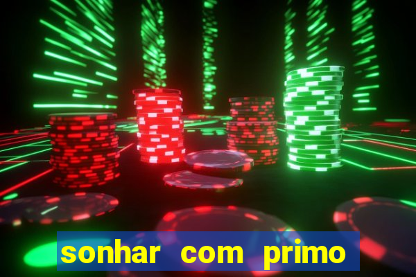 sonhar com primo jogo do bicho