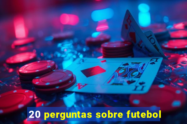 20 perguntas sobre futebol