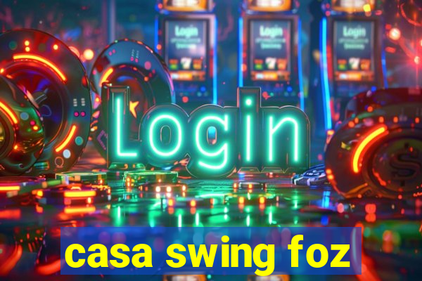 casa swing foz