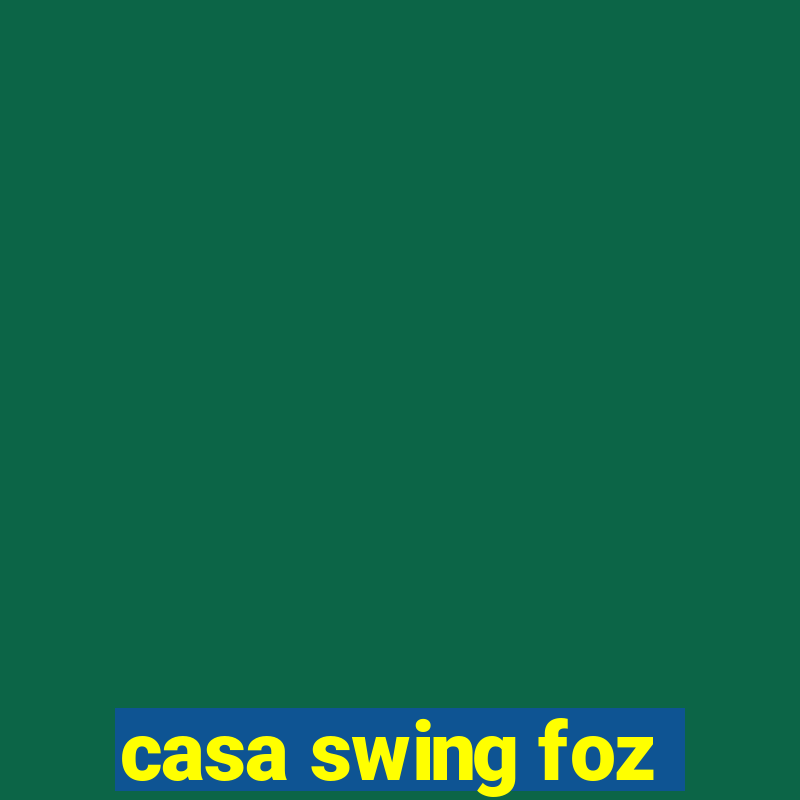 casa swing foz