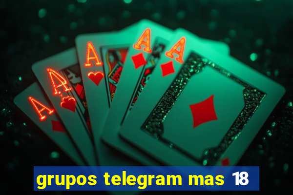 grupos telegram mas 18