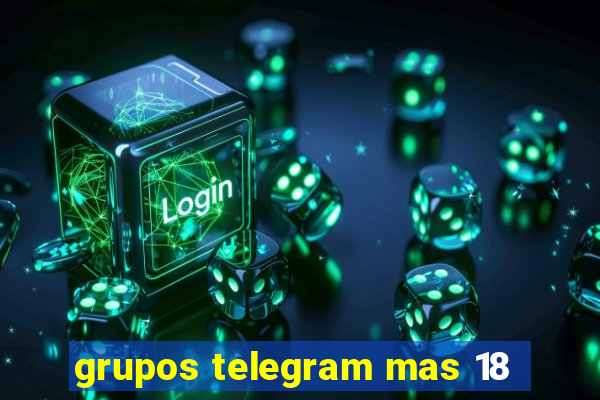 grupos telegram mas 18