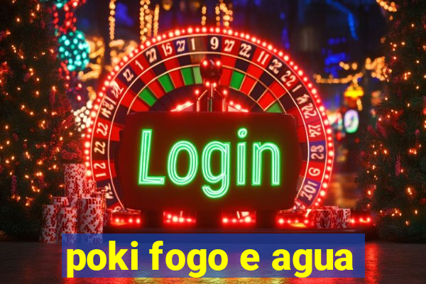 poki fogo e agua