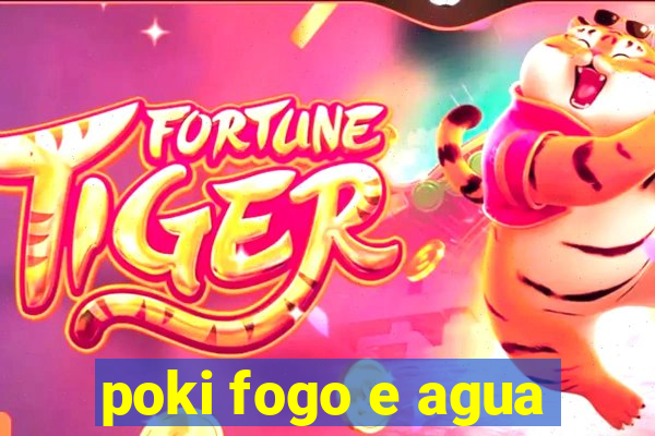 poki fogo e agua