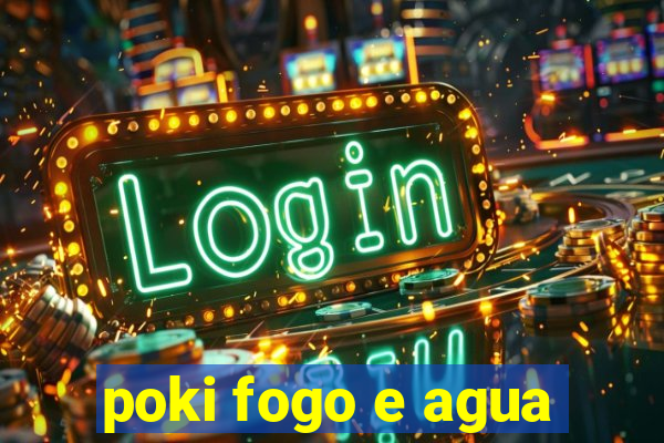 poki fogo e agua