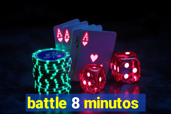 battle 8 minutos