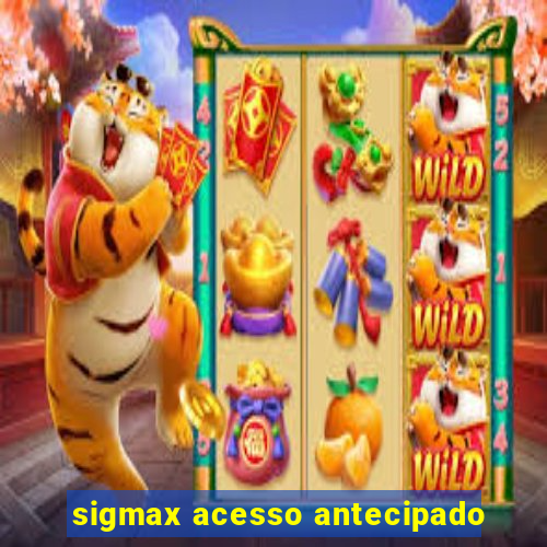 sigmax acesso antecipado