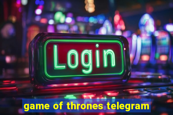 game of thrones telegram