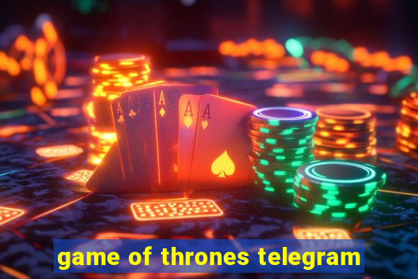 game of thrones telegram