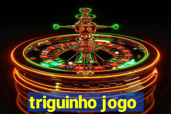 triguinho jogo