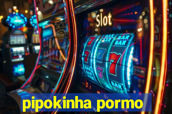 pipokinha pormo