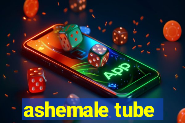 ashemale tube