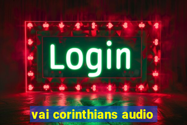 vai corinthians audio