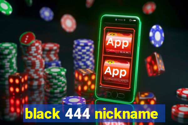 black 444 nickname