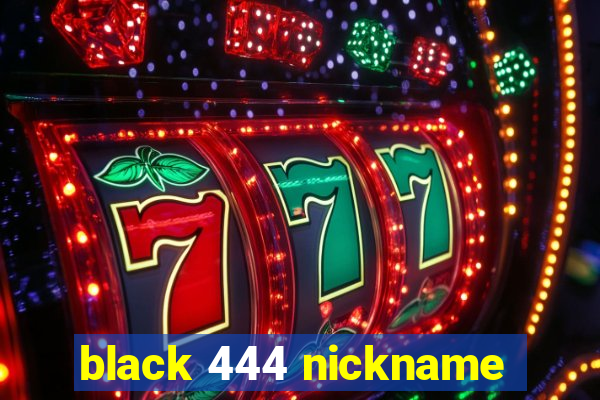 black 444 nickname