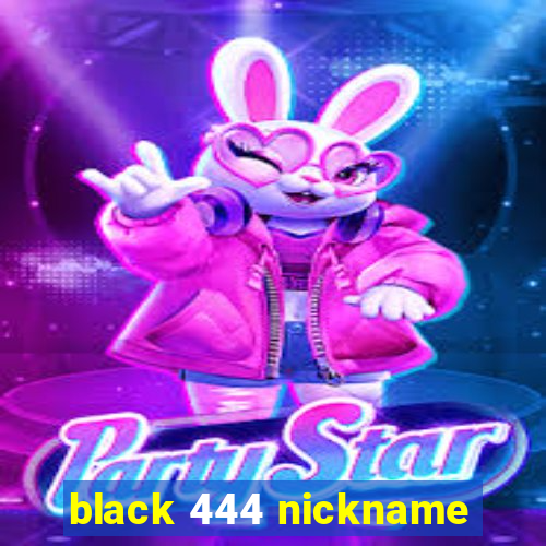 black 444 nickname