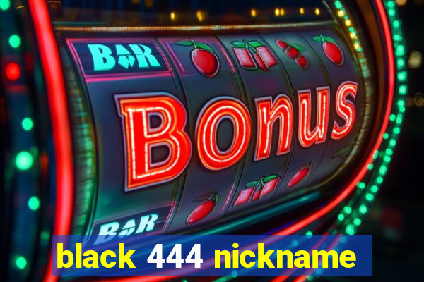 black 444 nickname