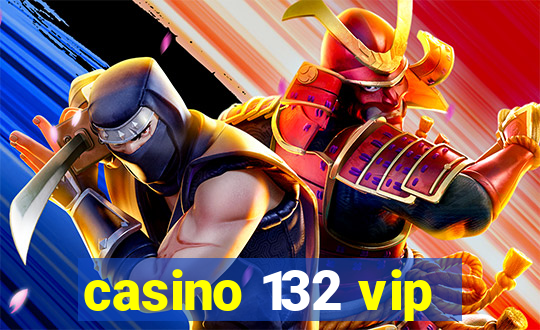 casino 132 vip