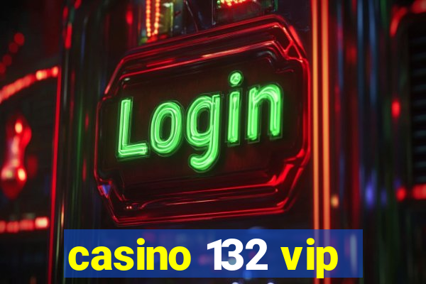 casino 132 vip