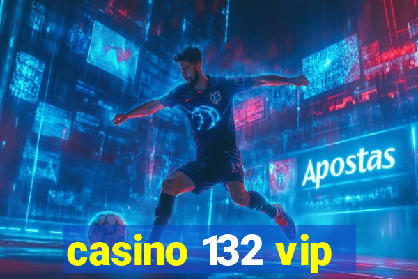 casino 132 vip