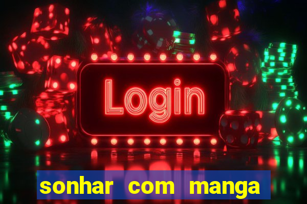 sonhar com manga madura jogo do bicho