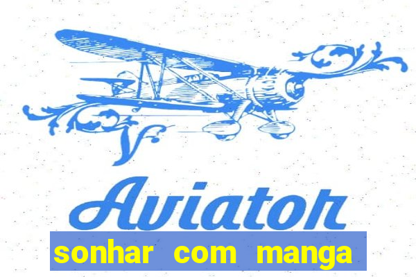 sonhar com manga madura jogo do bicho