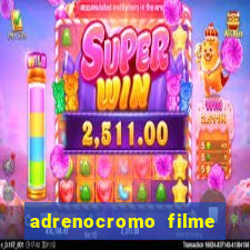 adrenocromo filme completo dublado