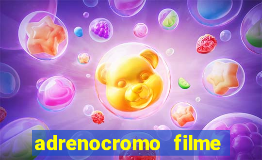 adrenocromo filme completo dublado