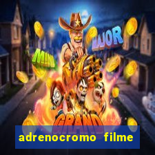 adrenocromo filme completo dublado