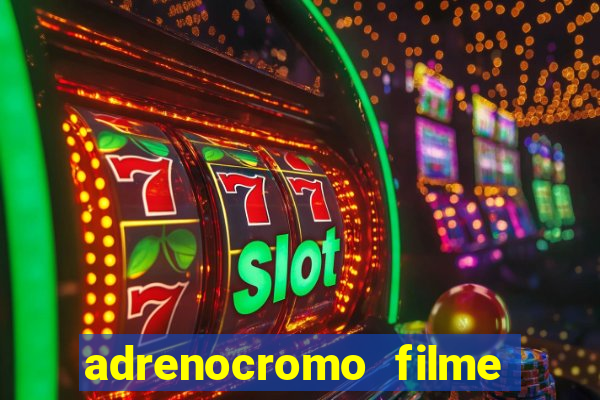 adrenocromo filme completo dublado