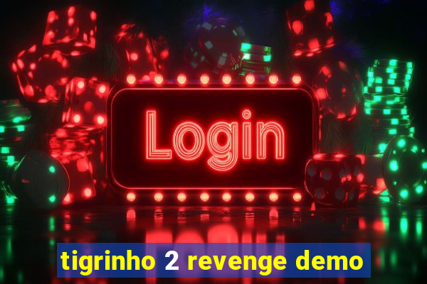 tigrinho 2 revenge demo