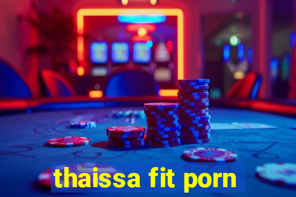 thaissa fit porn