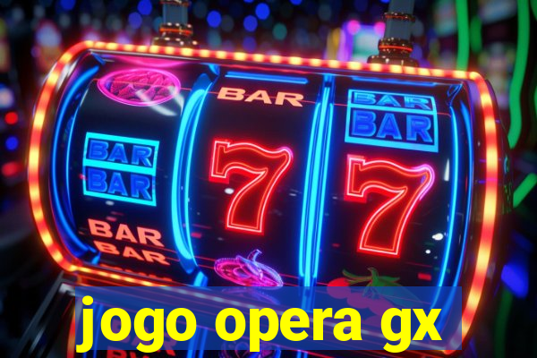 jogo opera gx