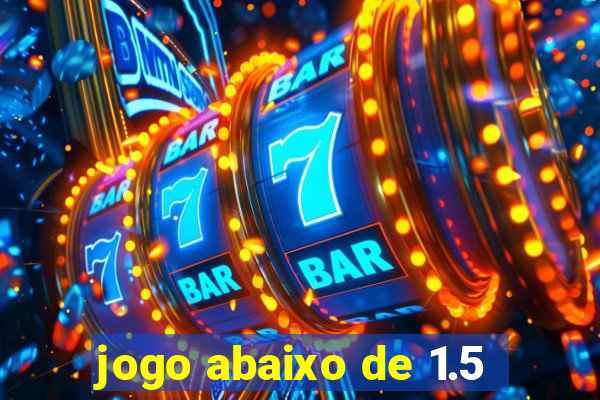 jogo abaixo de 1.5