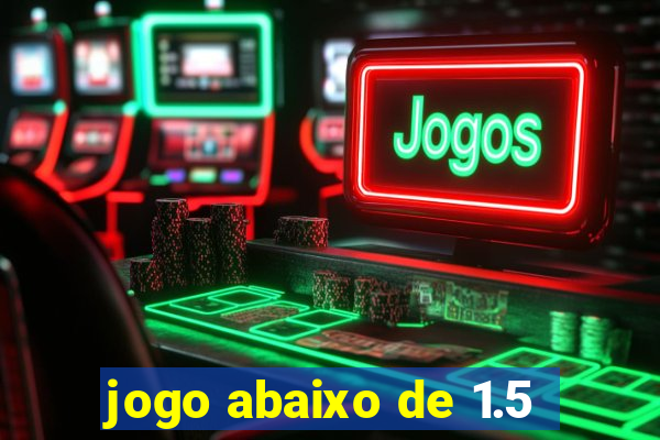 jogo abaixo de 1.5