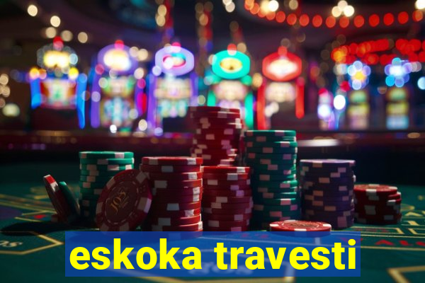 eskoka travesti