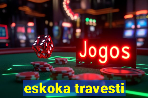 eskoka travesti