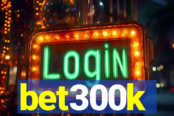 bet300k