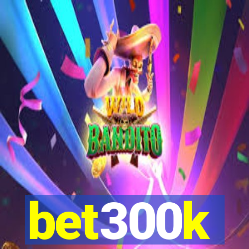 bet300k