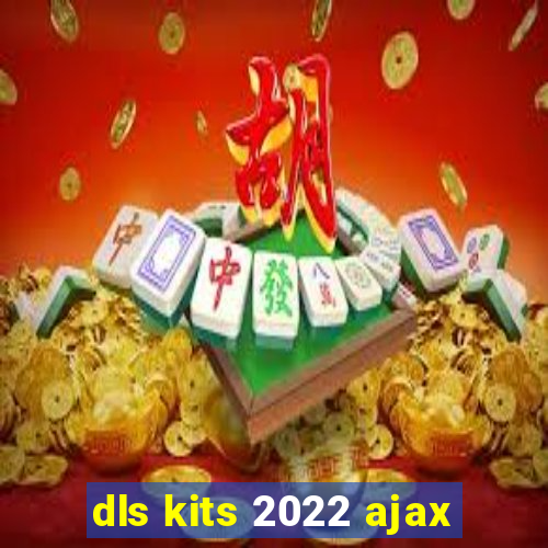 dls kits 2022 ajax