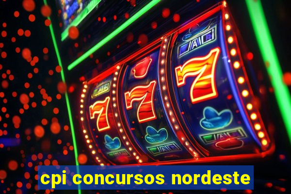 cpi concursos nordeste