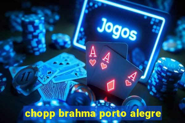 chopp brahma porto alegre