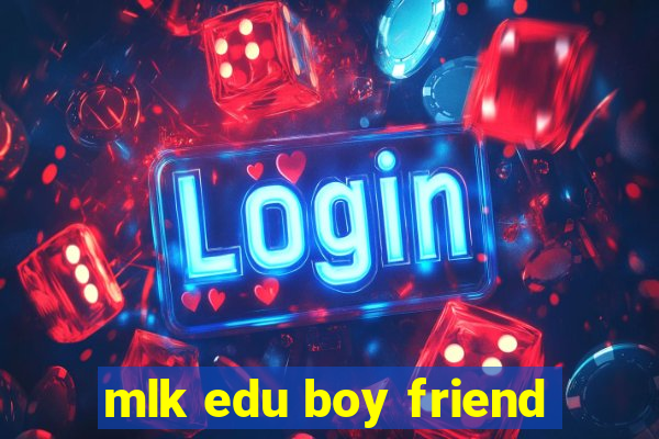 mlk edu boy friend