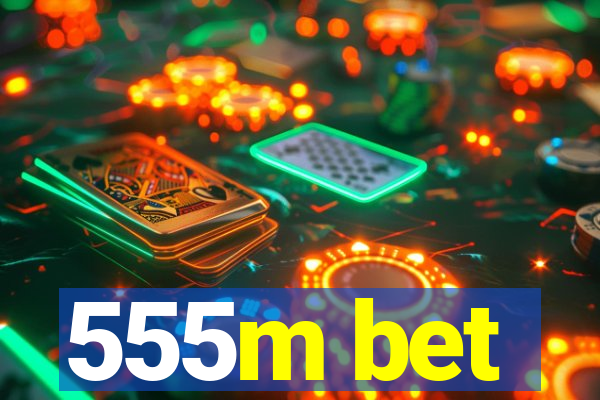 555m bet