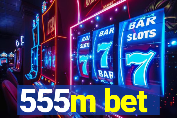 555m bet