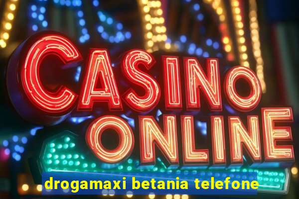 drogamaxi betania telefone