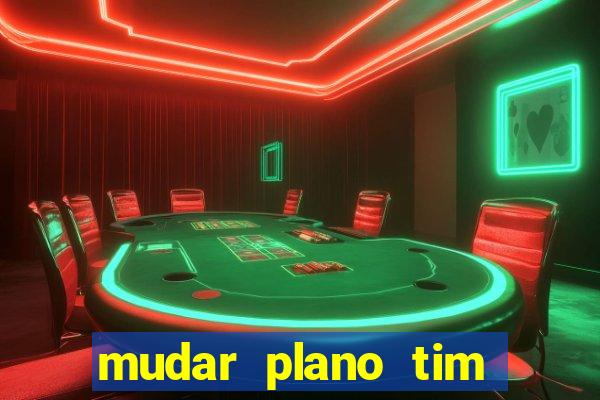 mudar plano tim beta mensal para semanal