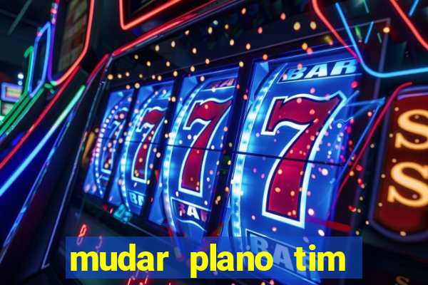 mudar plano tim beta mensal para semanal