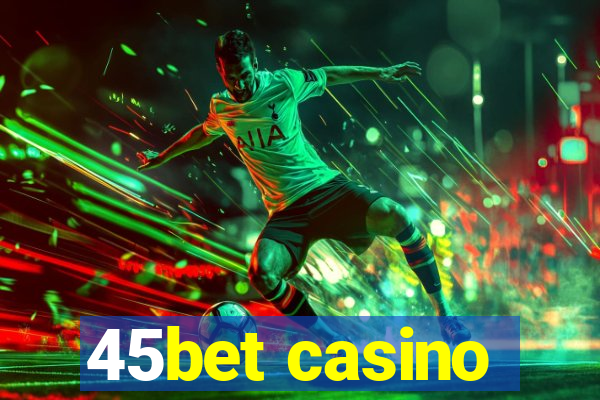 45bet casino